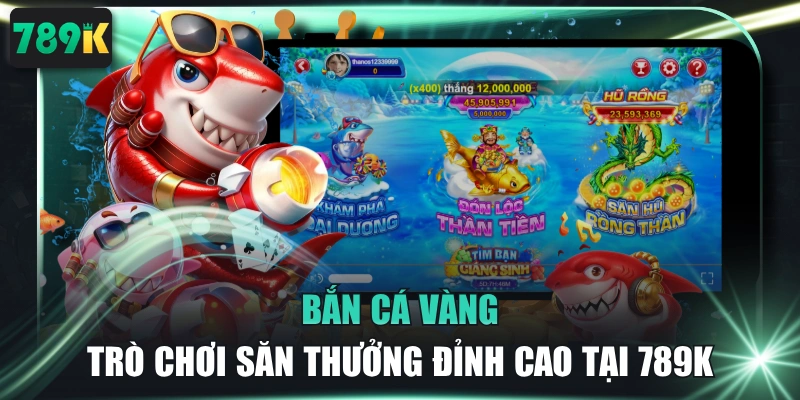 Bắn Cá Vàng: Trò Chơi Săn Thưởng Đỉnh Cao Tại 789K