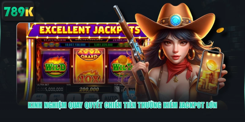 Kinh nghiệm quay Quyết Chiến Tiền Thưởng kiếm Jackpot lớn