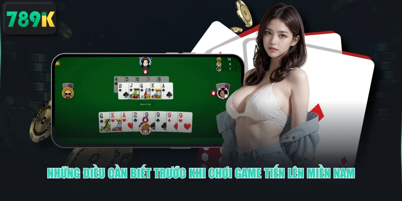 Những điều cần biết trước khi chơi game Tiến Lên Miền Nam