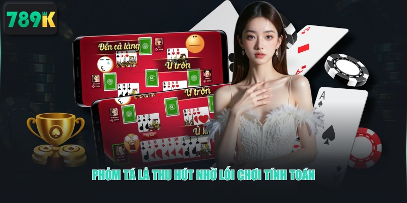 Phỏm tá lả thu hút nhờ lối chơi tính toán